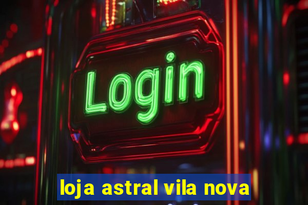 loja astral vila nova